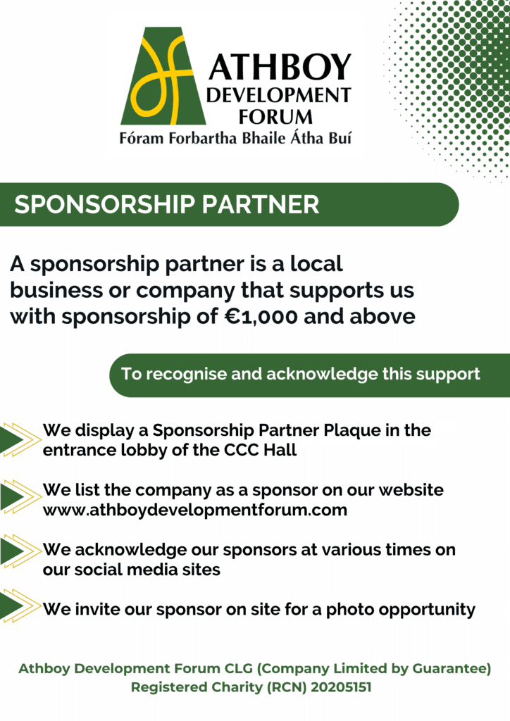 At the top is the Athboy Development Forum logo, followed by a green banner with white text that says 'Sponsorship Partner.' Below, there is a description that reads: 'A sponsorship partner is a local business or company that supports us with sponsorship of €1,000 and above.' The section below highlights the benefits of being a sponsor: (1) a Sponsorship Partner Plaque is displayed in the entrance lobby of the CCC Hall, (2) the sponsor's name is listed on www.athboydevelopmentforum.com, (3) sponsors are acknowledged on social media, and (4) the sponsor is invited for a photo opportunity. At the bottom, the text reads 'Athboy Development Forum CLG (Company Limited by Guarantee) Registered Charity (RCN) 20205151.